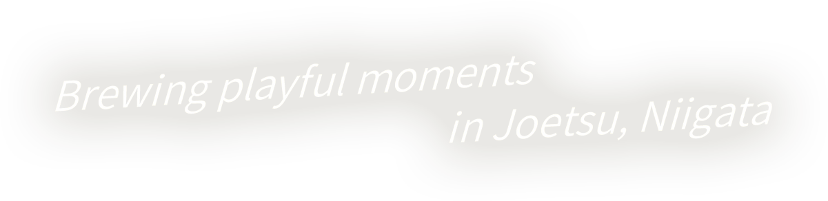 Brewing playful moments in Joetsu, Niigata